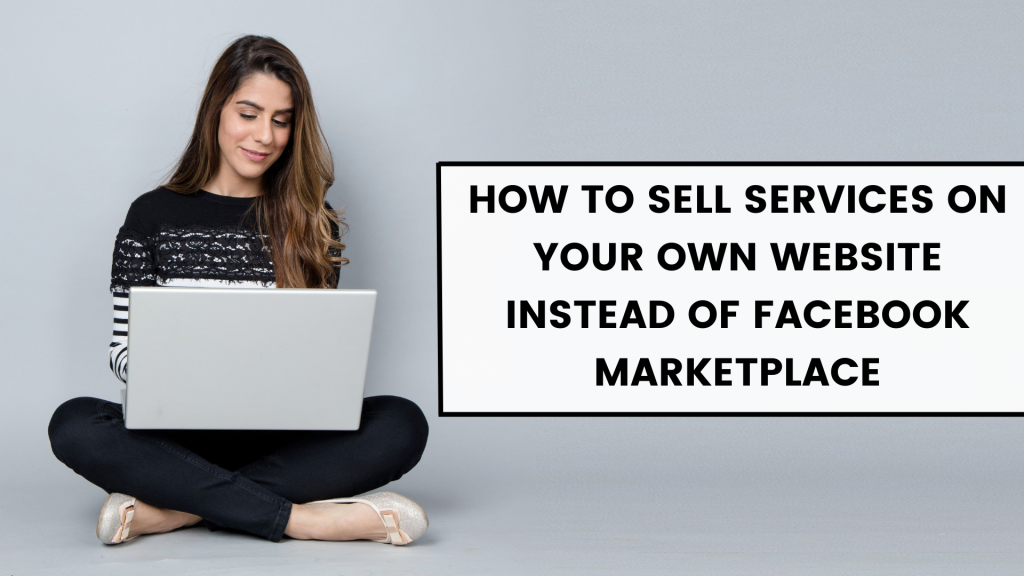 Selling Services on Your Website: How to Sell Services on Your Own Website Instead of Facebook Marketplace