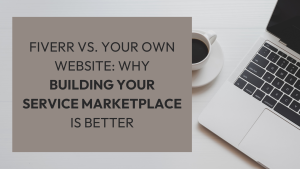 Fiverr vs. Your Own Website Why Building Your Service Marketplace is Better