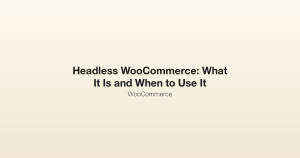 Featured image for Headless WooCommerce: What It Is and When to Use It