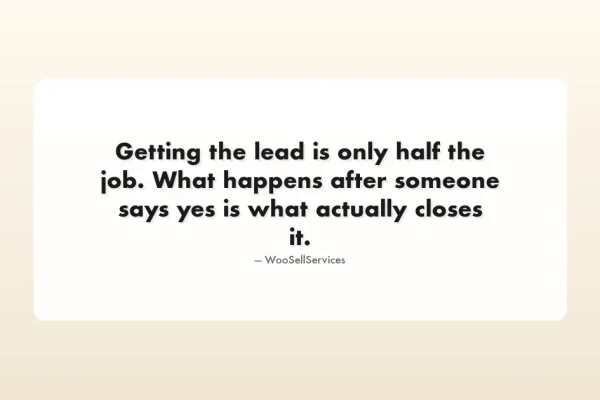 Quote card reading: Getting the lead is only half the job. What happens after someone says yes is what actually closes it. Attributed to WooSellServices.