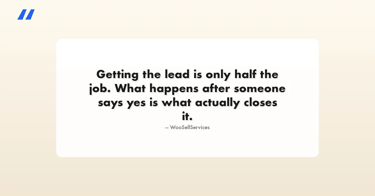 Quote card reading: Getting the lead is only half the job. What happens after someone says yes is what actually closes it. Attributed to WooSellServices.