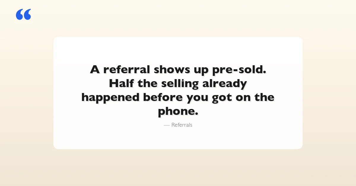 How advertising agencies get clients through referrals: a referral shows up pre-sold because half the selling already happened before you got on the phone.